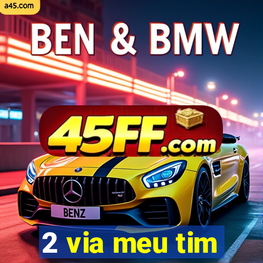 2 via meu tim